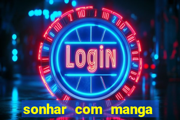 sonhar com manga madura jogo do bicho